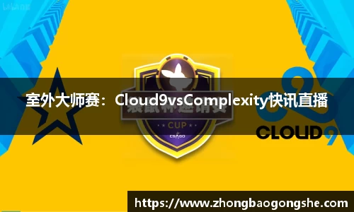 室外大师赛：Cloud9vsComplexity快讯直播