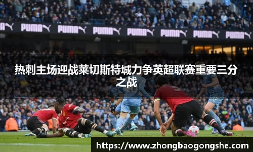 热刺主场迎战莱切斯特城力争英超联赛重要三分之战