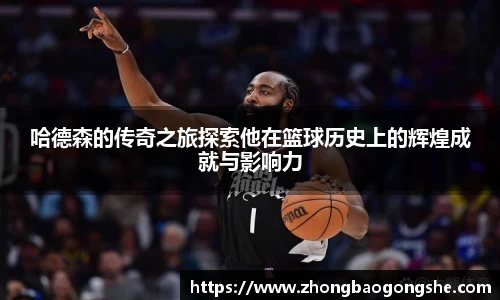 哈德森的传奇之旅探索他在篮球历史上的辉煌成就与影响力